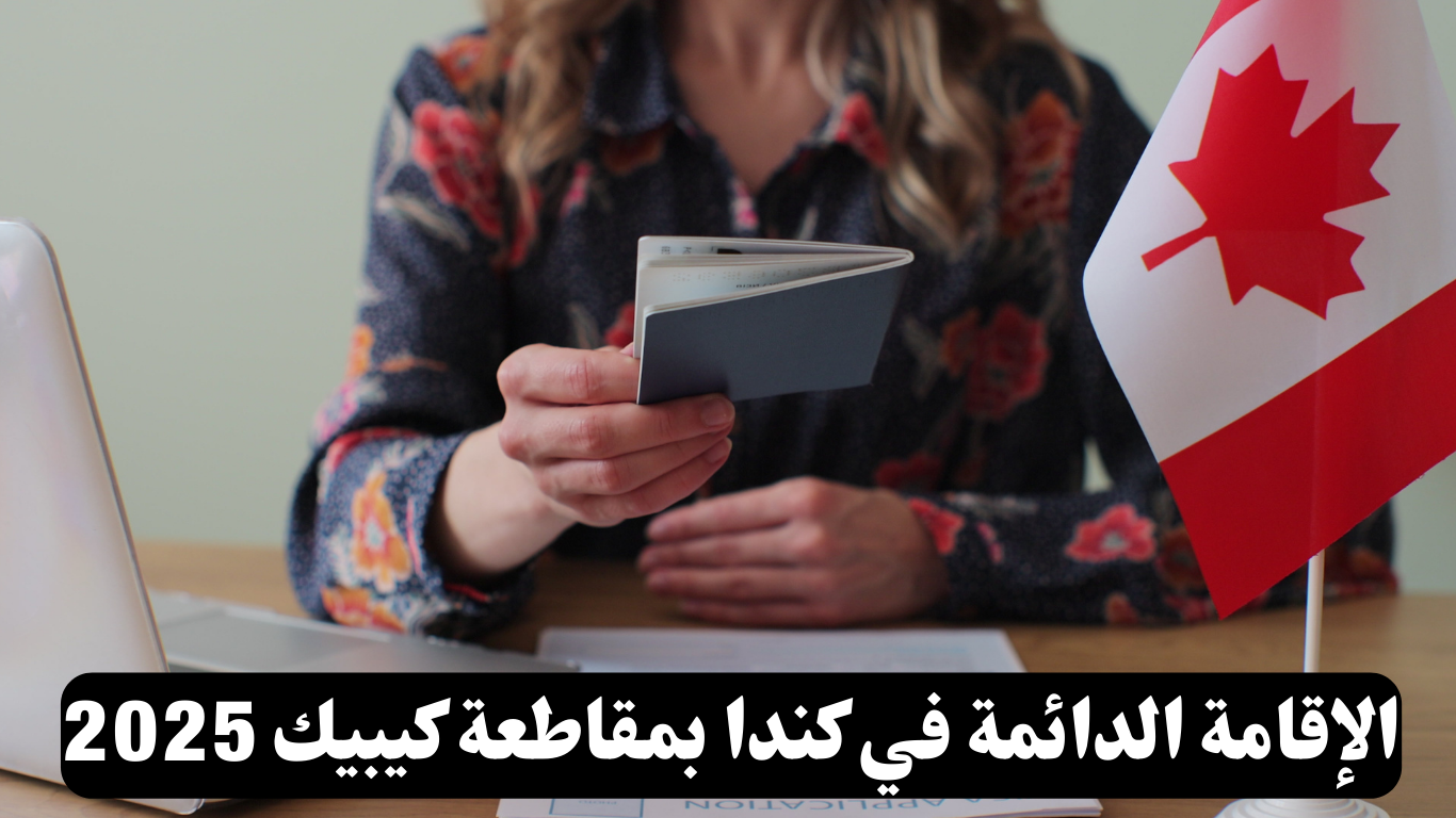 الإقامة الدائمة في كندا بمقاطعة كيبيك 2025